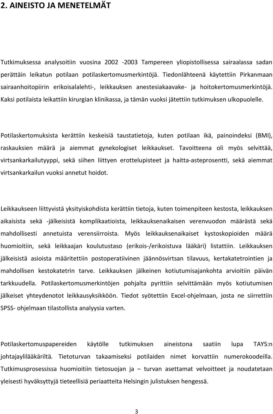 Kaksi potilaista leikattiin kirurgian klinikassa, ja tämän vuoksi jätettiin tutkimuksen ulkopuolelle.