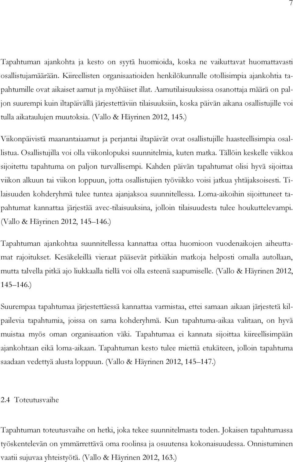 Aamutilaisuuksissa osanottaja määrä on paljon suurempi kuin iltapäivällä järjestettäviin tilaisuuksiin, koska päivän aikana osallistujille voi tulla aikataulujen muutoksia.