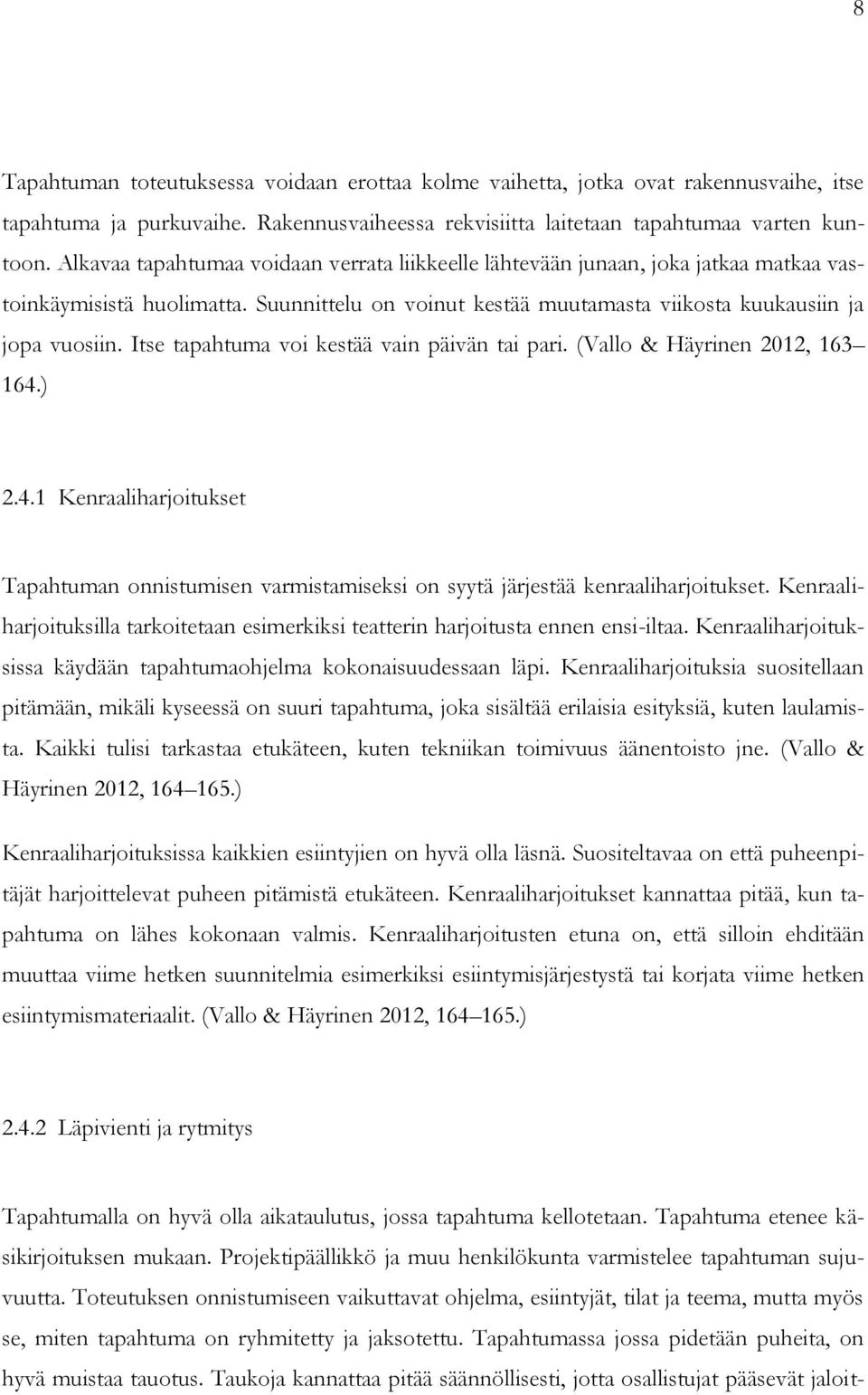 Itse tapahtuma voi kestää vain päivän tai pari. (Vallo & Häyrinen 2012, 163 164.) 2.4.1 Kenraaliharjoitukset Tapahtuman onnistumisen varmistamiseksi on syytä järjestää kenraaliharjoitukset.