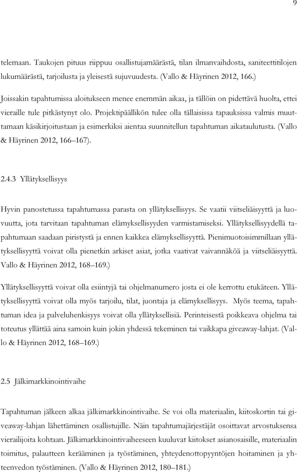 Projektipäällikön tulee olla tällaisissa tapauksissa valmis muuttamaan käsikirjoitustaan ja esimerkiksi aientaa suunnitellun tapahtuman aikataulutusta. (Vallo & Häyrinen 2012, 166 167). 2.4.