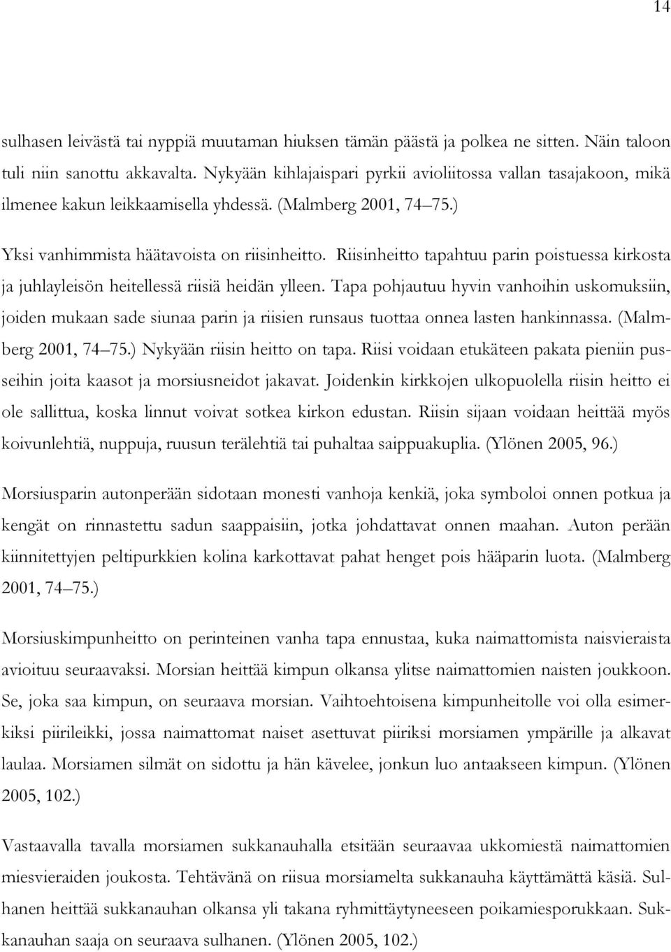 Riisinheitto tapahtuu parin poistuessa kirkosta ja juhlayleisön heitellessä riisiä heidän ylleen.