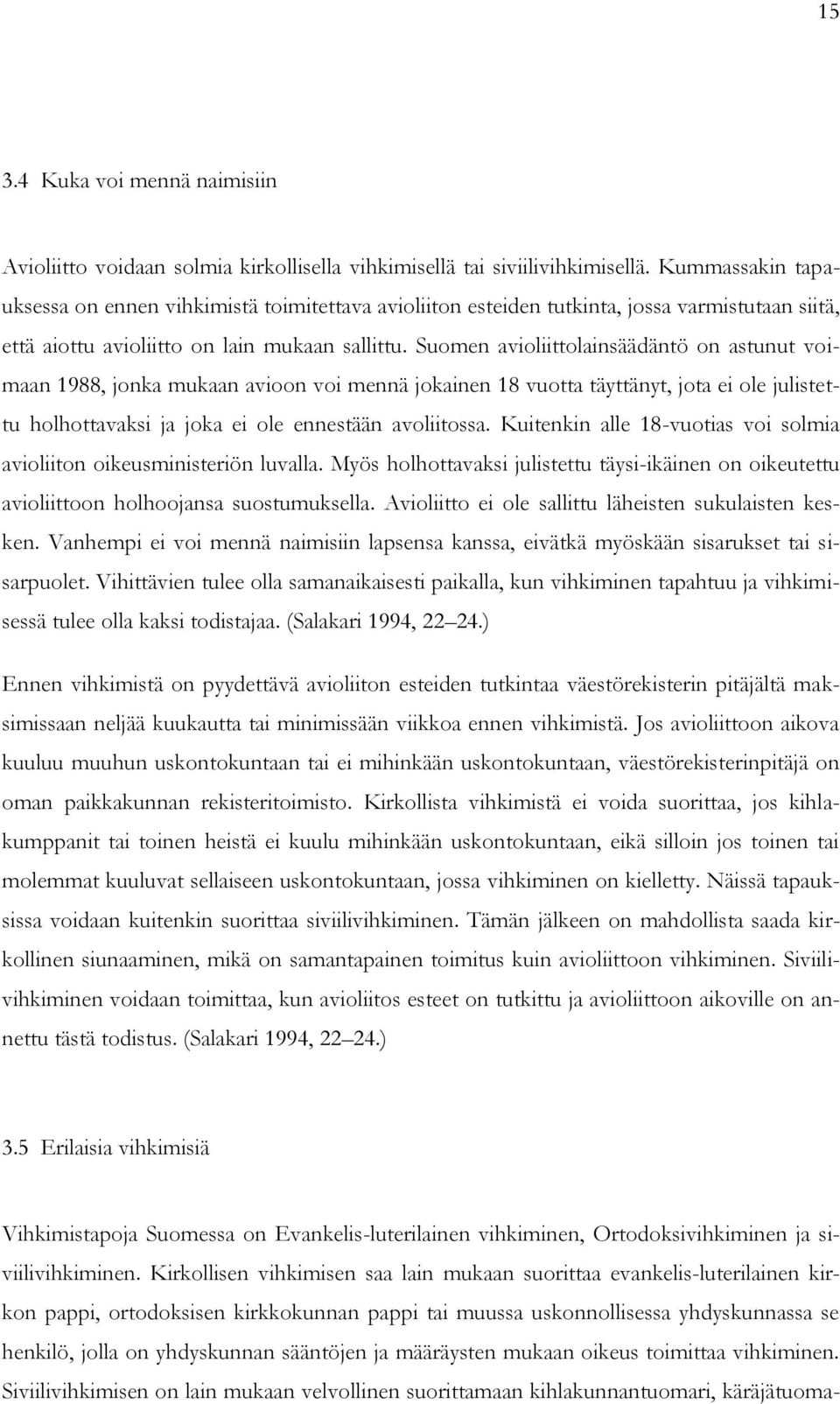 Suomen avioliittolainsäädäntö on astunut voimaan 1988, jonka mukaan avioon voi mennä jokainen 18 vuotta täyttänyt, jota ei ole julistettu holhottavaksi ja joka ei ole ennestään avoliitossa.