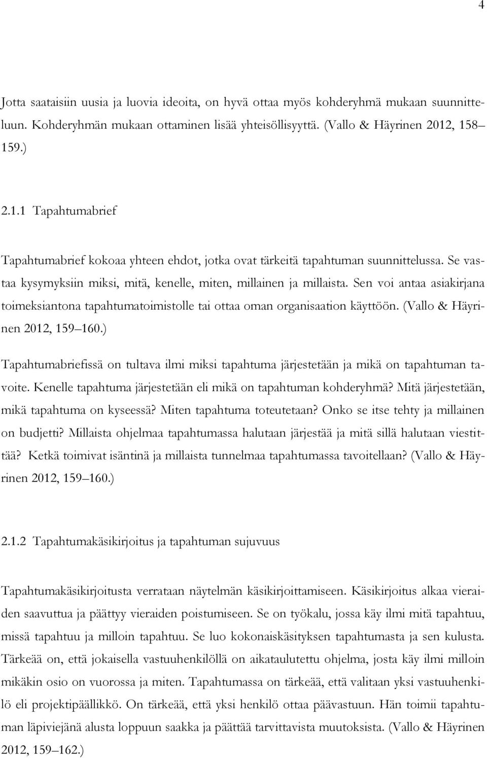 Sen voi antaa asiakirjana toimeksiantona tapahtumatoimistolle tai ottaa oman organisaation käyttöön. (Vallo & Häyrinen 2012, 159 160.