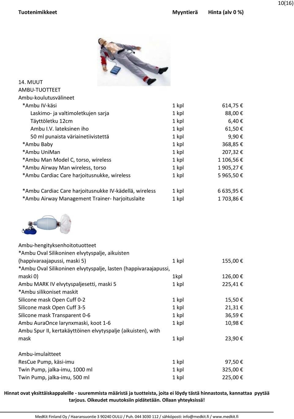 lateksinen iho 1 kpl 61,50 50 ml punaista väriainetiivistettä 1 kpl 9,90 *Ambu Baby 1 kpl 368,85 *Ambu UniMan 1 kpl 207,32 *Ambu Man Model C, torso, wireless 1 kpl 1106,56 *Ambu Airway Man wireless,