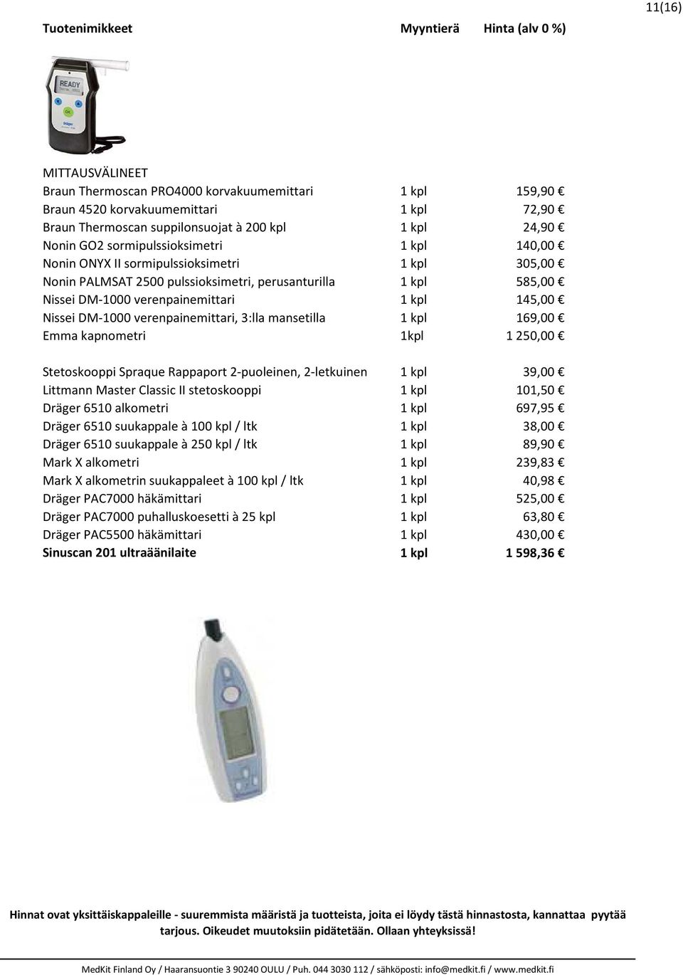 DM-1000 verenpainemittari, 3:lla mansetilla 1 kpl 169,00 Emma kapnometri 1kpl 1250,00 Stetoskooppi Spraque Rappaport 2-puoleinen, 2-letkuinen 1 kpl 39,00 Littmann Master Classic II stetoskooppi 1 kpl