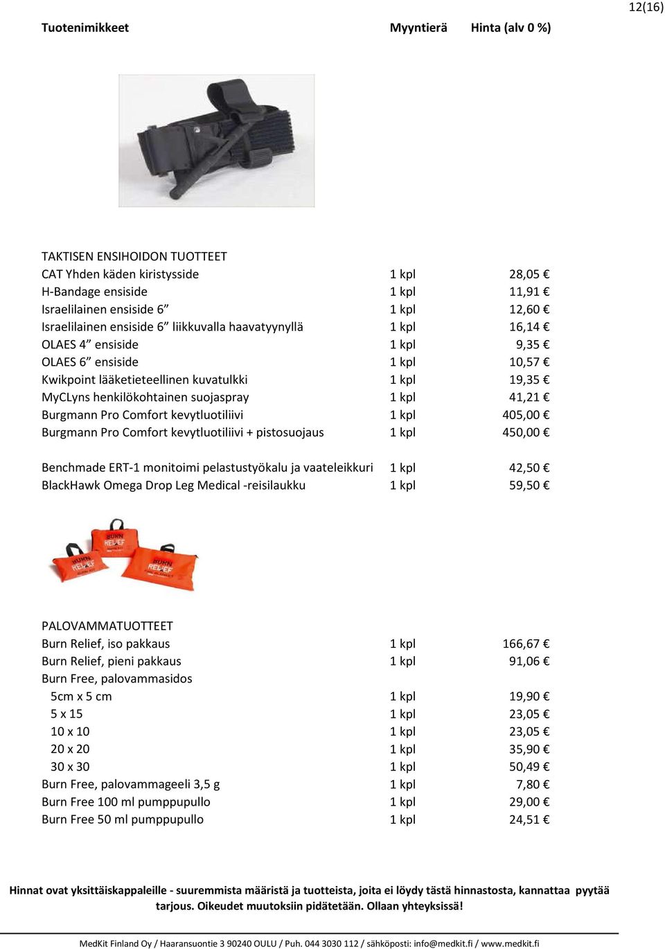 kevytluotiliivi 1 kpl 405,00 Burgmann Pro Comfort kevytluotiliivi + pistosuojaus 1 kpl 450,00 Benchmade ERT-1 monitoimi pelastustyökalu ja vaateleikkuri 1 kpl 42,50 BlackHawk Omega Drop Leg Medical