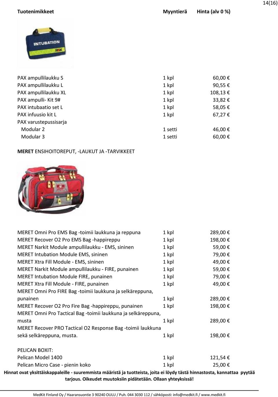 O2 Pro EMS Bag -happireppu 1 kpl 198,00 MERET Narkit Module ampullilaukku - EMS, sininen 1 kpl 59,00 MERET Intubation Module EMS, sininen 1 kpl 79,00 MERET Xtra Fill Module - EMS, sininen 1 kpl 49,00