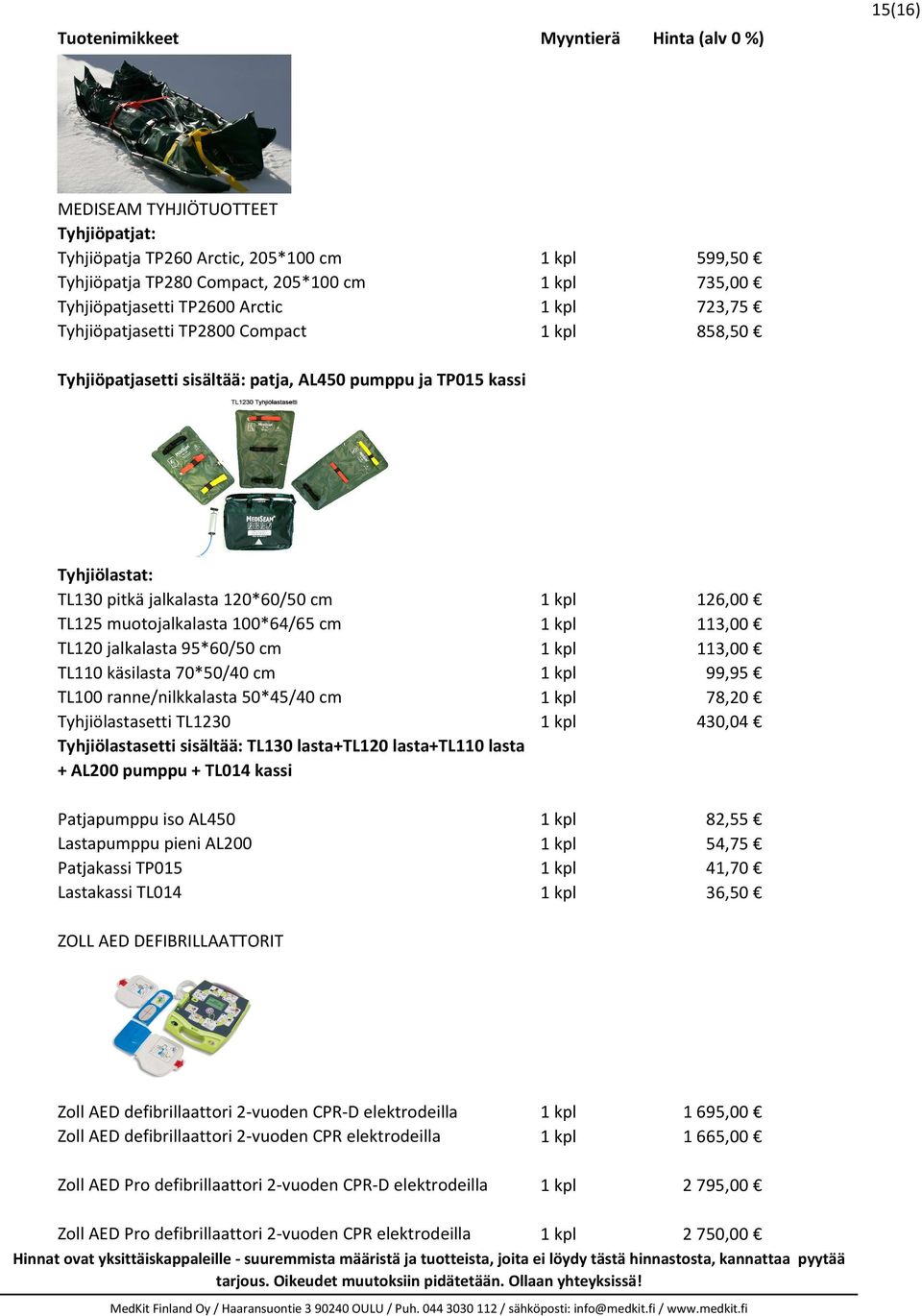 100*64/65 cm 1 kpl 113,00 TL120 jalkalasta 95*60/50 cm 1 kpl 113,00 TL110 käsilasta 70*50/40 cm 1 kpl 99,95 TL100 ranne/nilkkalasta 50*45/40 cm 1 kpl 78,20 Tyhjiölastasetti TL1230 1 kpl 430,04