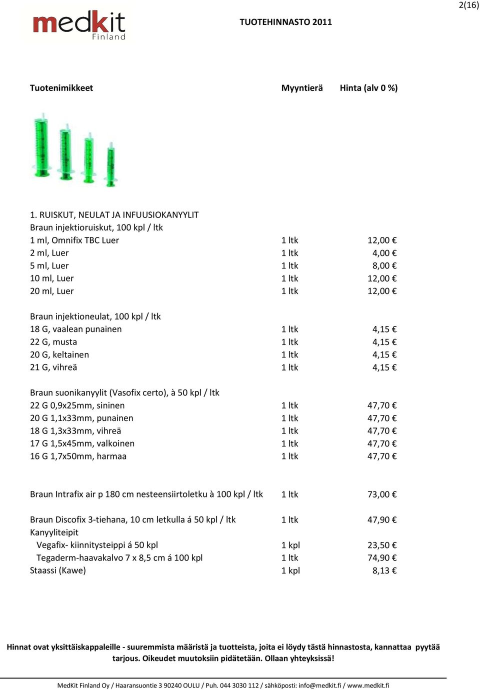 Braun injektioneulat, 100 kpl / ltk 18 G, vaalean punainen 1 ltk 4,15 22 G, musta 1 ltk 4,15 20 G, keltainen 1 ltk 4,15 21 G, vihreä 1 ltk 4,15 Braun suonikanyylit (Vasofix certo), à 50 kpl / ltk 22