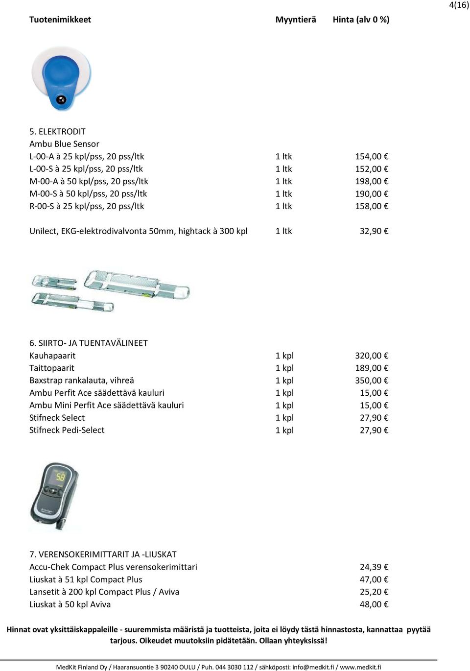 ltk 190,00 R-00-S à 25 kpl/pss, 20 pss/ltk 1 ltk 158,00 Unilect, EKG-elektrodivalvonta 50mm, hightack à 300 kpl 1 ltk 32,90 6.