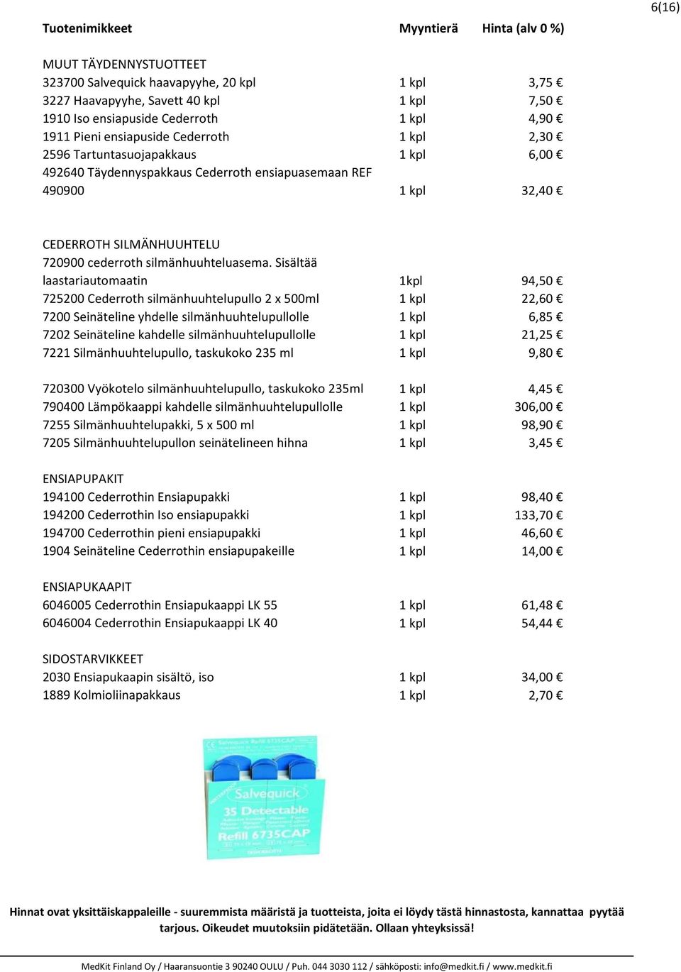 Sisältää laastariautomaatin 1kpl 94,50 725200 Cederroth silmänhuuhtelupullo 2 x 500ml 1 kpl 22,60 7200 Seinäteline yhdelle silmänhuuhtelupullolle 1 kpl 6,85 7202 Seinäteline kahdelle