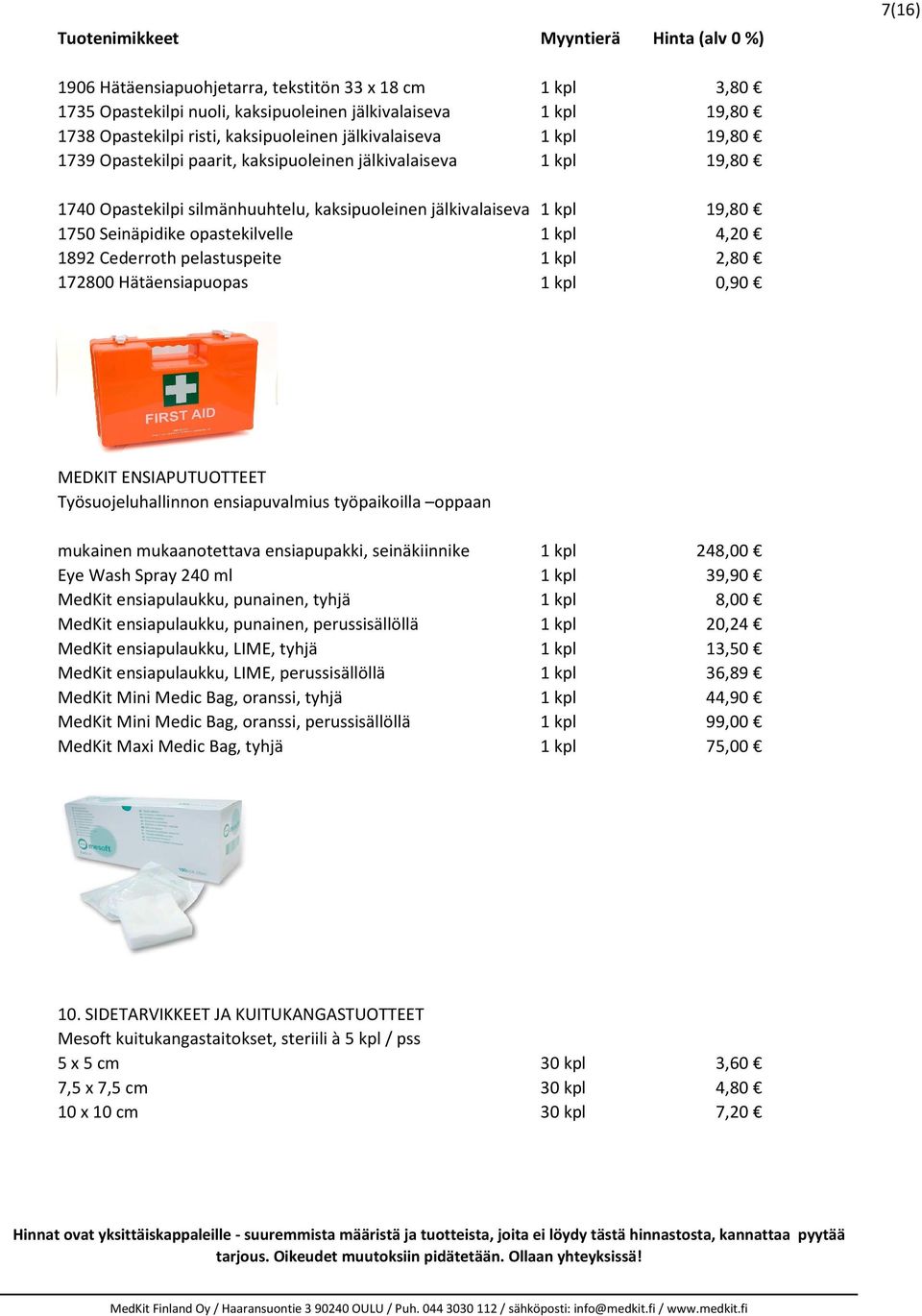 pelastuspeite 1 kpl 2,80 172800 Hätäensiapuopas 1 kpl 0,90 MEDKIT ENSIAPUTUOTTEET Työsuojeluhallinnon ensiapuvalmius työpaikoilla oppaan mukainen mukaanotettava ensiapupakki, seinäkiinnike 1 kpl