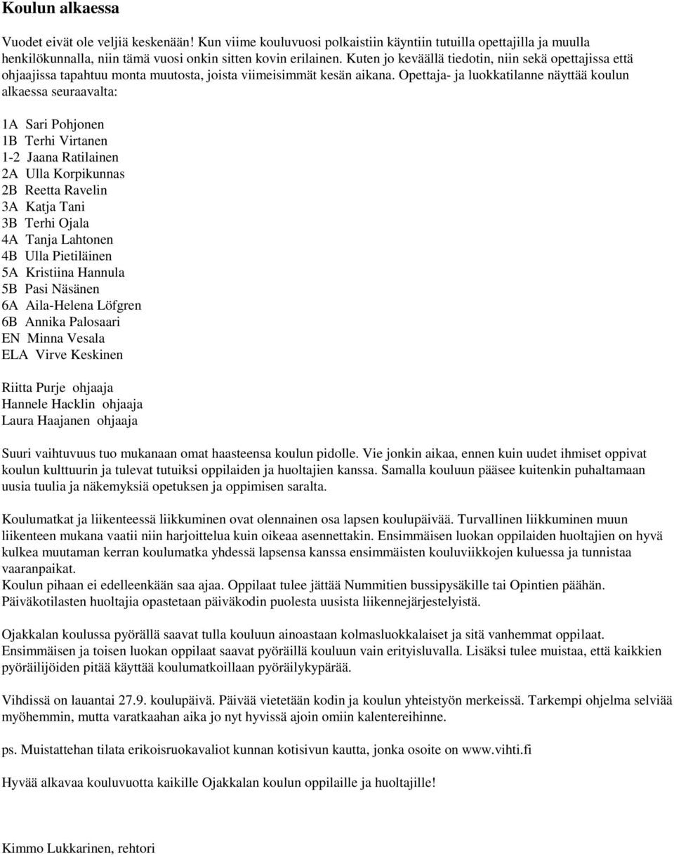 Opettaja- ja luokkatilanne näyttää koulun alkaessa seuraavalta: 1A Sari Pohjonen 1B Terhi Virtanen 1-2 Jaana Ratilainen 2A Ulla Korpikunnas 2B Reetta Ravelin 3A Katja Tani 3B Terhi Ojala 4A Tanja