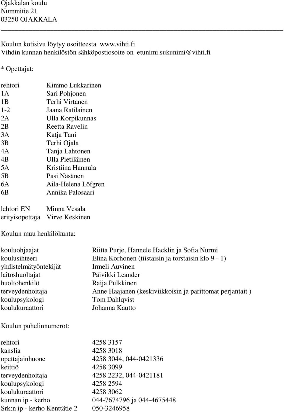 Pietiläinen 5A Kristiina Hannula 5B Pasi Näsänen 6A Aila-Helena Löfgren 6B Annika Palosaari lehtori EN Minna Vesala erityisopettaja Virve Keskinen Koulun muu henkilökunta: kouluohjaajat Riitta Purje,