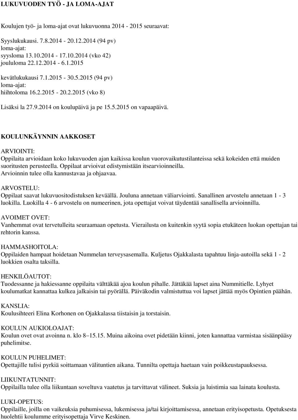 KOULUNKÄYNNIN AAKKOSET ARVIOINTI: Oppilaita arvioidaan koko lukuvuoden ajan kaikissa koulun vuorovaikutustilanteissa sekä kokeiden että muiden suoritusten perusteella.