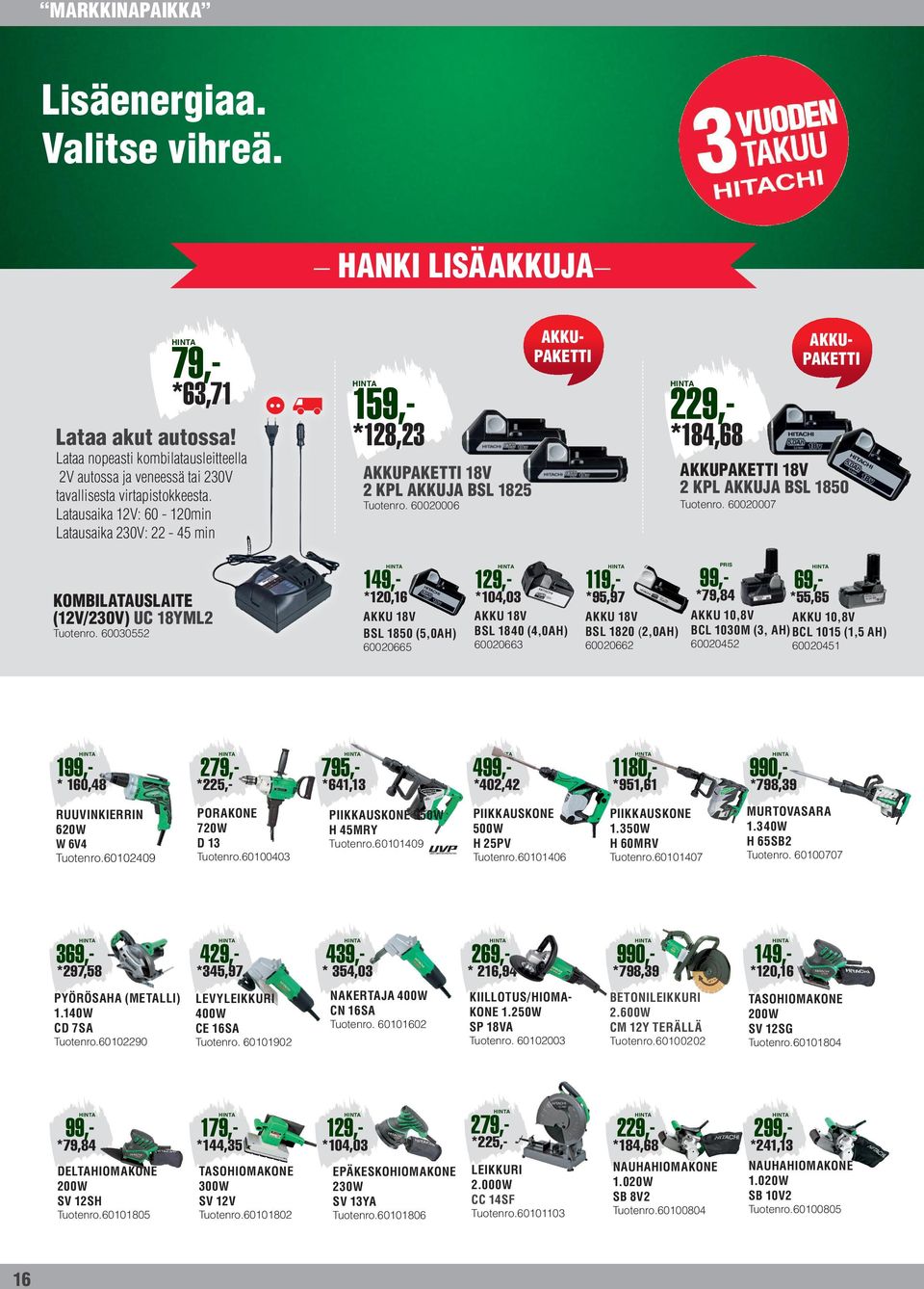 60020006 AKKU- PAKETTI 229,- *184,68 AKKU- PAKETTI AKKUPAKETTI 18V 2 KPL AKKUJA BSL 1850 Tuotenro. 60020007 KOMBILATAUSLAITE (12V/230V) UC 18YML2 Tuotenro.