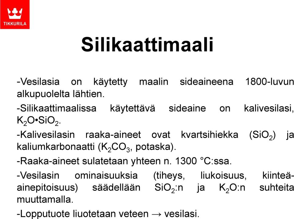 -Kalivesilasin raaka-aineet ovat kvartsihiekka (SiO 2 ) ja kaliumkarbonaatti (K 2 CO 3, potaska).