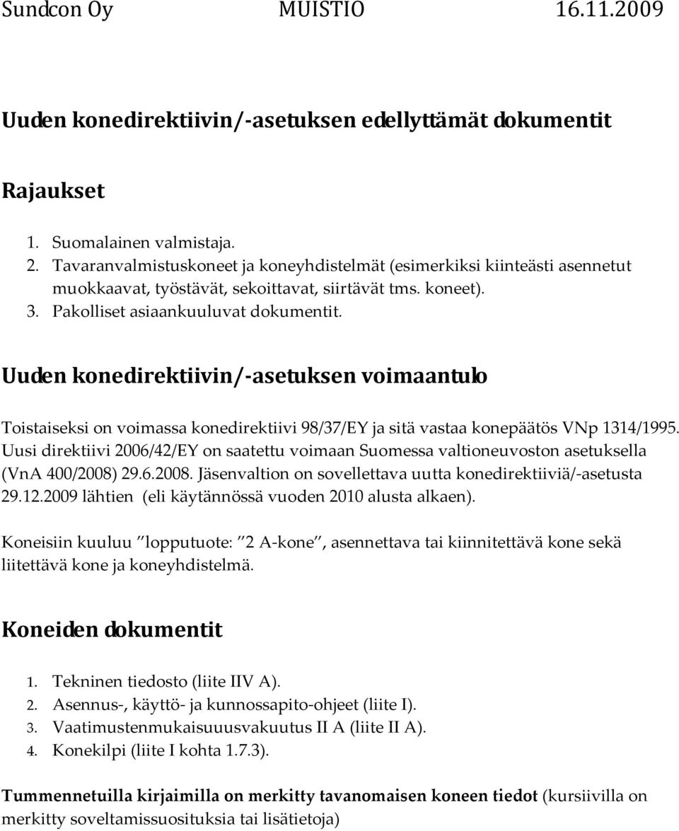 Uuden konedirektiivin/ asetuksen voimaantulo Toistaiseksi on voimassa konedirektiivi 98/37/EY ja sitä vastaa konepäätös VNp 1314/1995.