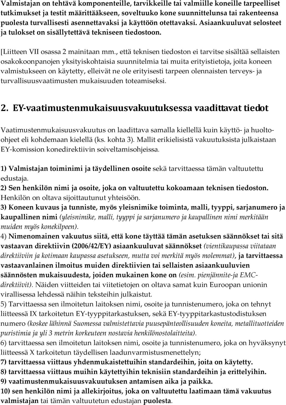 , että teknisen tiedoston ei tarvitse sisältää sellaisten osakokoonpanojen yksityiskohtaisia suunnitelmia tai muita erityistietoja, joita koneen valmistukseen on käytetty, elleivät ne ole erityisesti