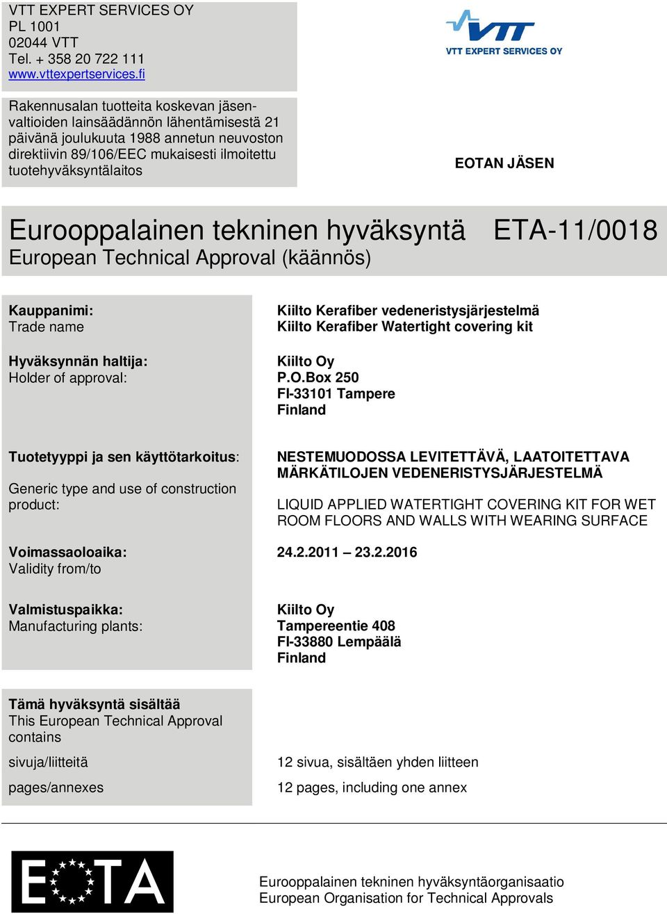 JÄSEN Eurooppalainen tekninen hyväksyntä ETA-11/0018 European Technical Approval (käännös) Kauppanimi: Trade name Hyväksynnän haltija: Holder of approval: Kiilto Kerafiber vedeneristysjärjestelmä