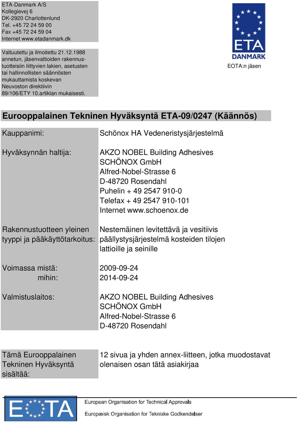 EOTA:n jäsen Eurooppalainen Tekninen Hyväksyntä ETA-09/0247 (Käännös) Kauppanimi: Hyväksynnän haltija: Schönox HA Vedeneristysjärjestelmä AKZO NOBEL Building Adhesives SCHÖNOX GmbH