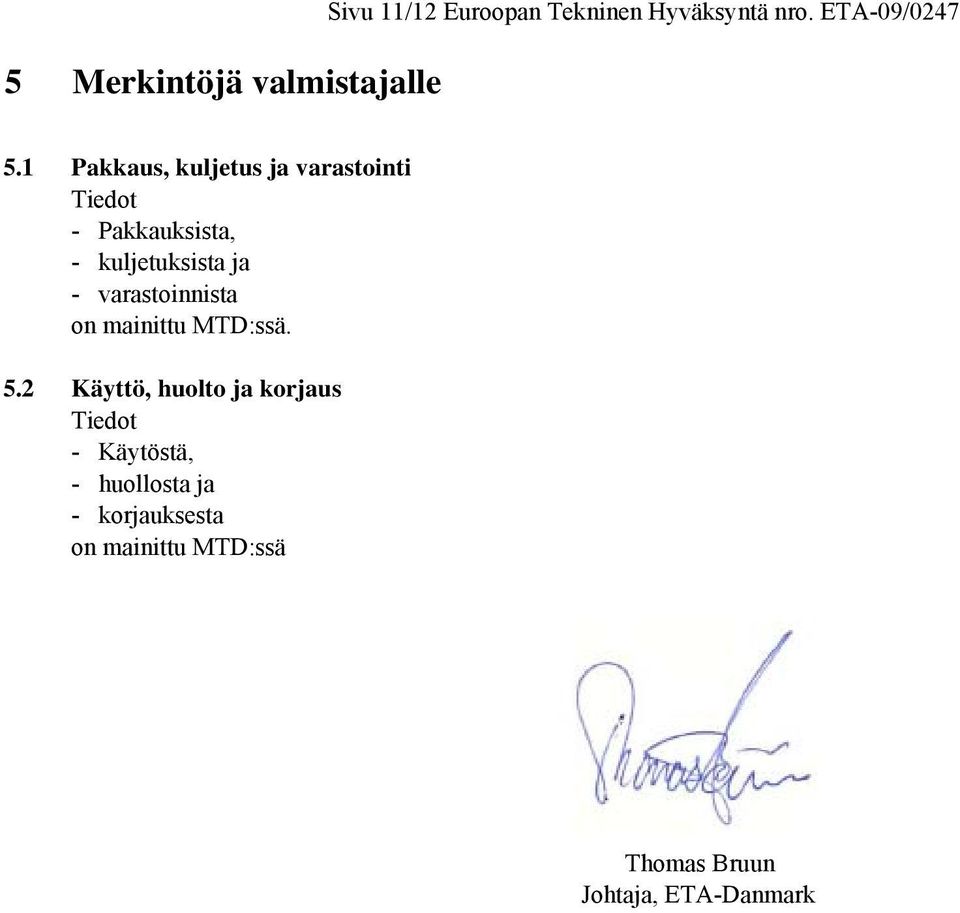 1 Pakkaus, kuljetus ja varastointi Tiedot - Pakkauksista, - kuljetuksista ja -