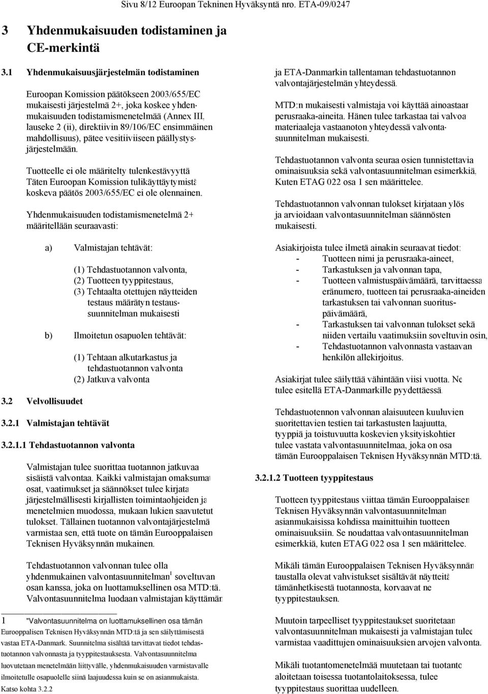 Euroopan Komission päätökseen 2003/655/EC mukaisesti järjestelmä 2+, joka koskee yhden- MTD:n mukaisesti valmistaja voi käyttää ainoastaan mukaisuuden todistamismenetelmää (Annex III,