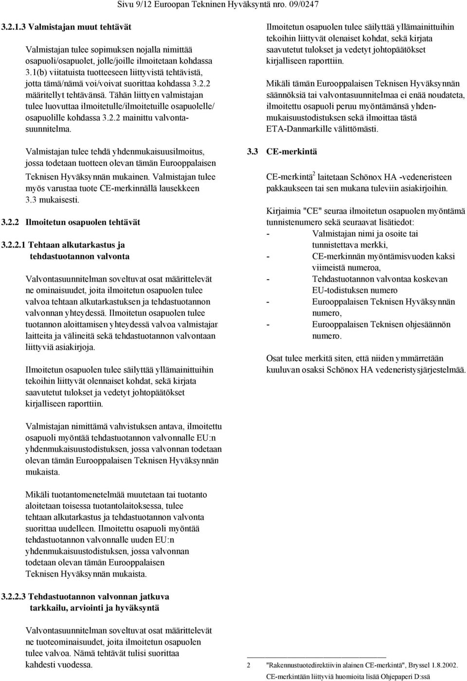 3 Valmistajan muut tehtävät Ilmoitetun osapuolen tulee säilyttää yllämainittuihin tekoihin liittyvät olenaiset kohdat, sekä kirjata Valmistajan tulee sopimuksen nojalla nimittää saavutetut tulokset