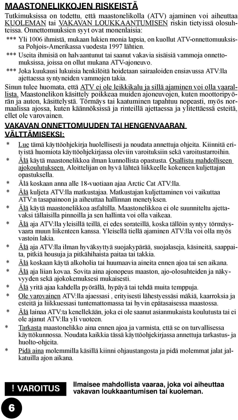 *** Useita ihmisiä on halvaantunut tai saanut vakavia sisäisiä vammoja onnettomuksissa, joissa on ollut mukana ATV-ajoneuvo.