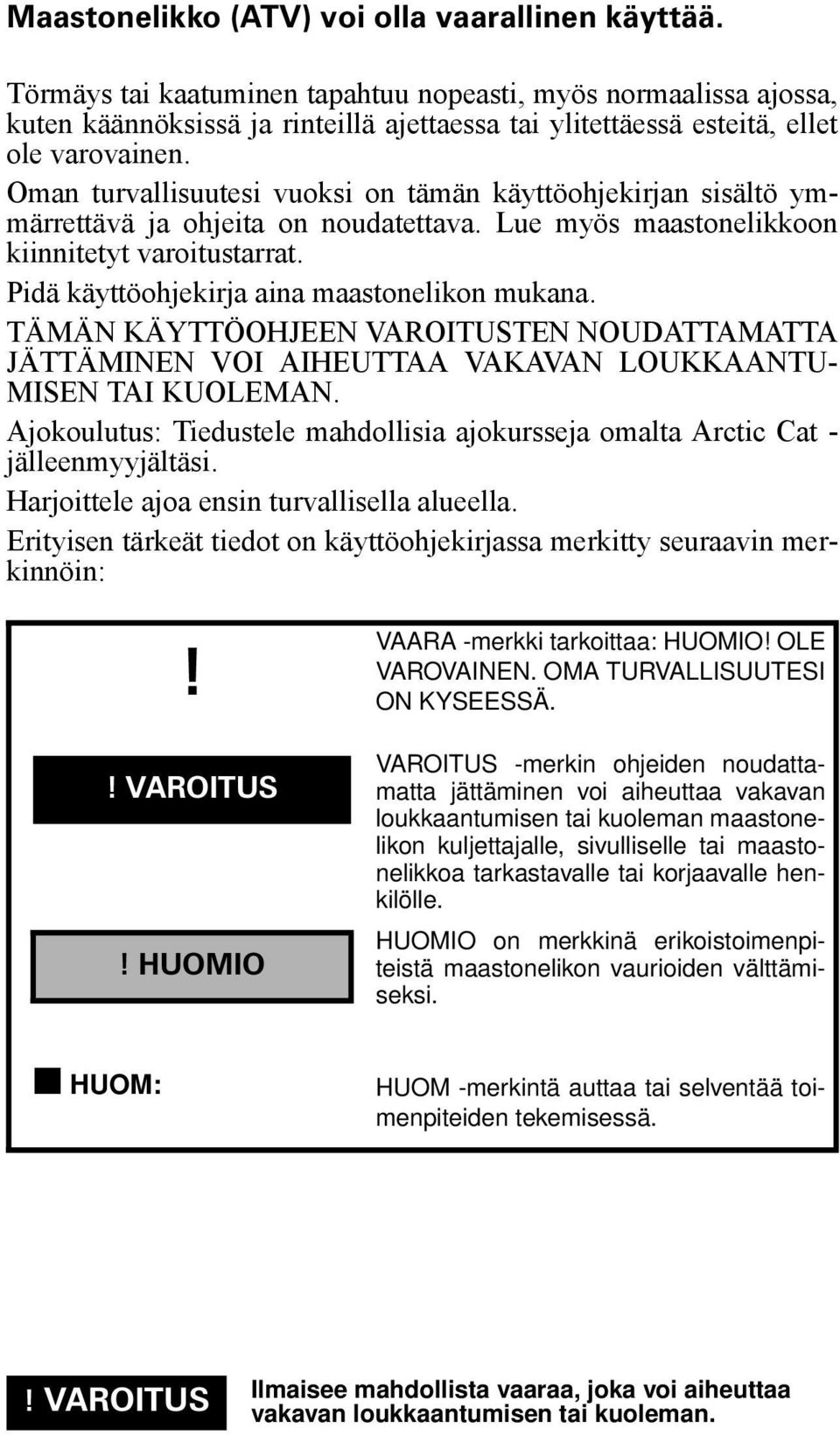 Oman turvallisuutesi vuoksi on tämän käyttöohjekirjan sisältö ymmärrettävä ja ohjeita on noudatettava. Lue myös maastonelikkoon kiinnitetyt varoitustarrat.