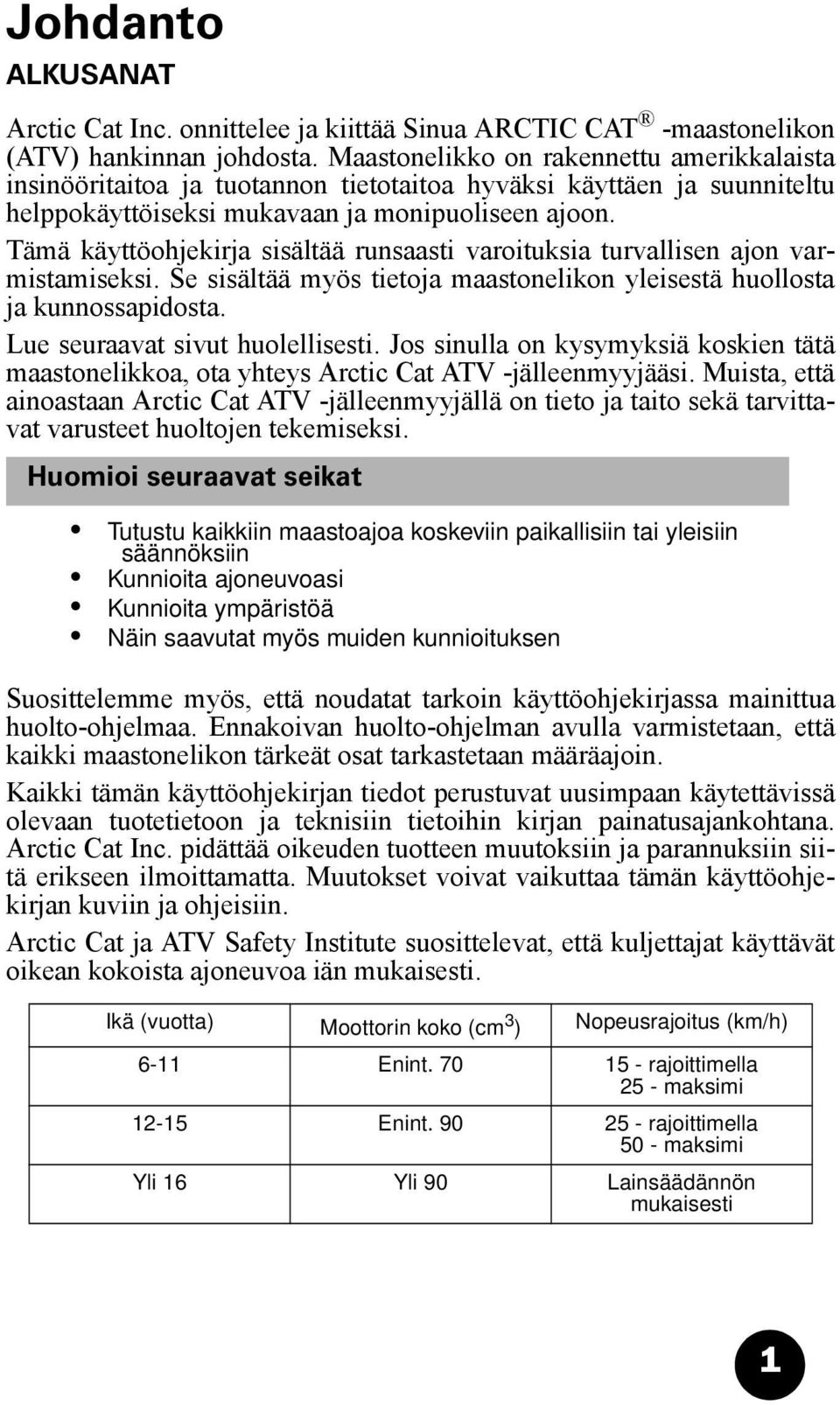 Tämä käyttöohjekirja sisältää runsaasti varoituksia turvallisen ajon varmistamiseksi. Se sisältää myös tietoja maastonelikon yleisestä huollosta ja kunnossapidosta. Lue seuraavat sivut huolellisesti.