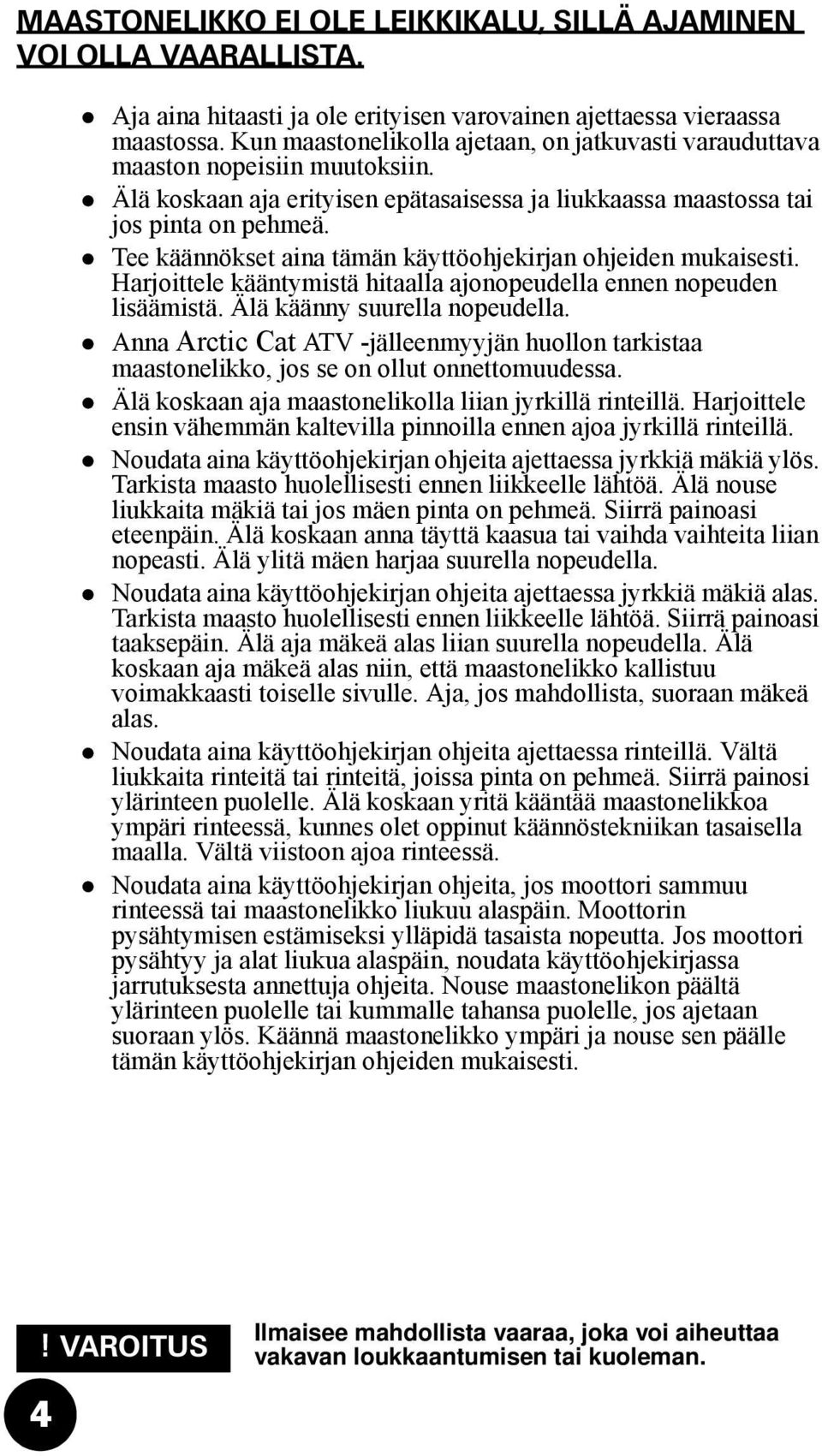 Tee käännökset aina tämän käyttöohjekirjan ohjeiden mukaisesti. Harjoittele kääntymistä hitaalla ajonopeudella ennen nopeuden lisäämistä. Älä käänny suurella nopeudella.