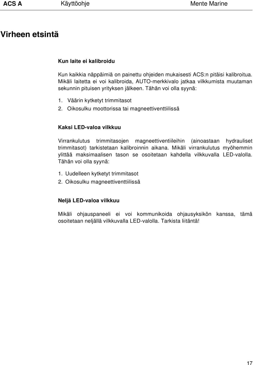 Oikosulku moottorissa tai magneettiventtiilissä Kaksi LED-valoa vilkkuu Virrankulutus trimmitasojen magneettiventiileihin (ainoastaan hydrauliset trimmitasot) tarkistetaan kalibroinnin aikana.