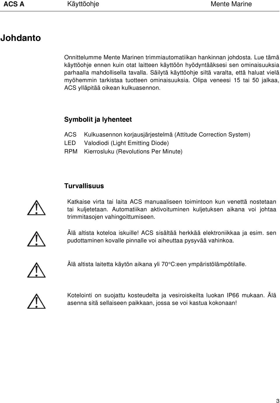 Symbolit ja lyhenteet ACS LED RPM Kulkuasennon korjausjärjestelmä (Attitude Correction System) Valodiodi (Light Emitting Diode) Kierrosluku (Revolutions Per Minute) Turvallisuus!