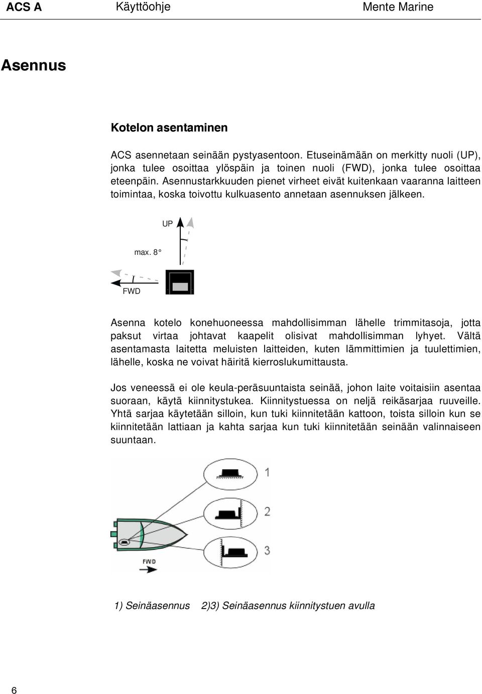 8 FWD Asenna kotelo konehuoneessa mahdollisimman lähelle trimmitasoja, jotta paksut virtaa johtavat kaapelit olisivat mahdollisimman lyhyet.