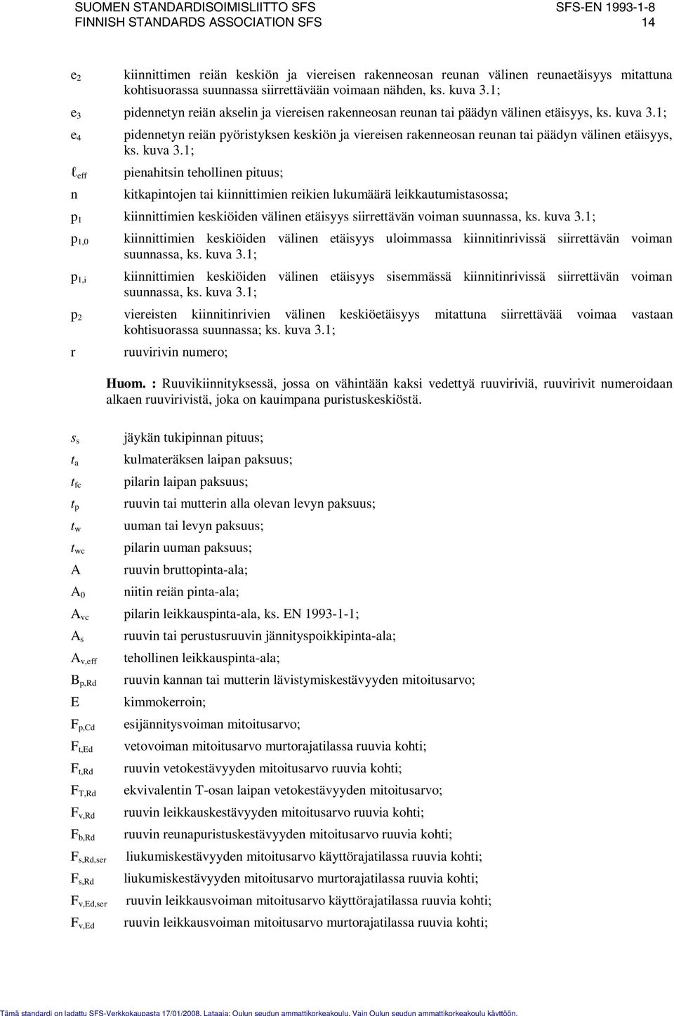 1; e 4 pidennetyn reiän pyöristyksen keskiön ja viereisen rakenneosan reunan tai päädyn välinen etäisyys, ks. kuva 3.
