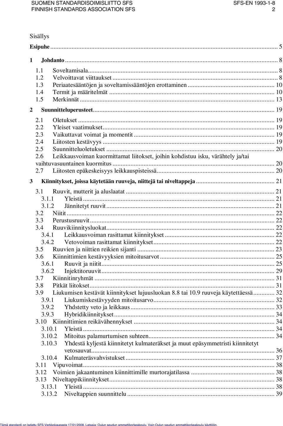 .. 0.6 Leikkausvoiman kuormittamat liitokset, joihin kohdistuu isku, värähtely ja/tai vaihtuvasuuntainen kuormitus... 0.7 Liitosten epäkeskeisyys leikkauspisteissä.