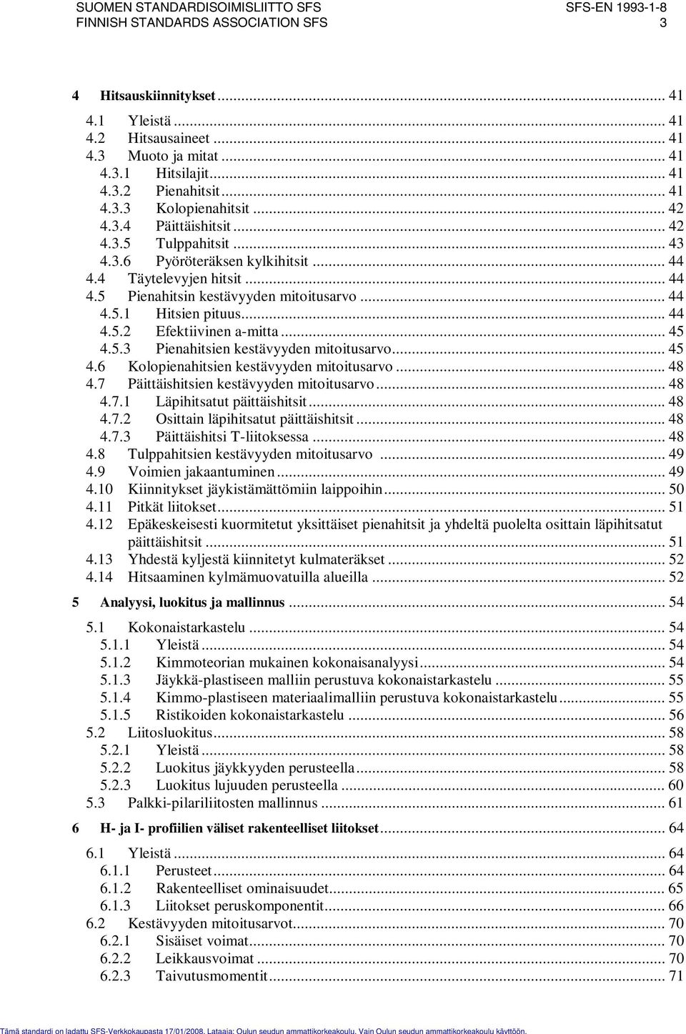 .. 45 4.5.3 Pienahitsien kestävyyden mitoitusarvo... 45 4.6 Kolopienahitsien kestävyyden mitoitusarvo... 48 4.7 Päittäishitsien kestävyyden mitoitusarvo... 48 4.7.1 Läpihitsatut päittäishitsit... 48 4.7. Osittain läpihitsatut päittäishitsit.
