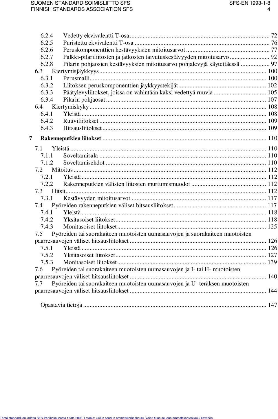 .. 100 6.3. Liitoksen peruskomponenttien jäykkyystekijät... 10 6.3.3 Päätylevyliitokset, joissa on vähintään kaksi vedettyä ruuvia... 105 6.3.4 Pilarin pohjaosat... 107 6.4 Kiertymiskyky... 108 6.4.1 Yleistä.