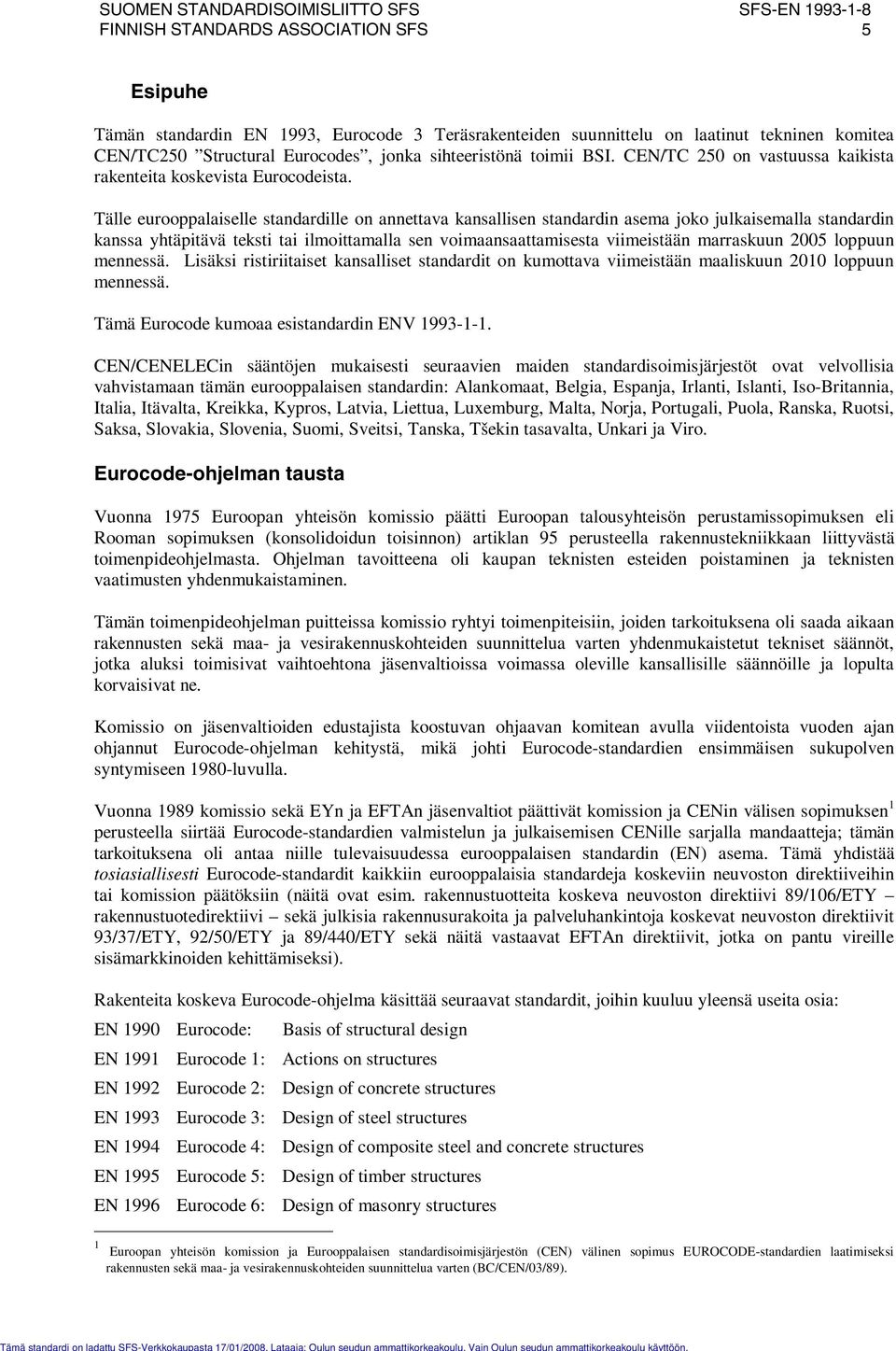 Tälle eurooppalaiselle standardille on annettava kansallisen standardin asema joko julkaisemalla standardin kanssa yhtäpitävä teksti tai ilmoittamalla sen voimaansaattamisesta viimeistään marraskuun