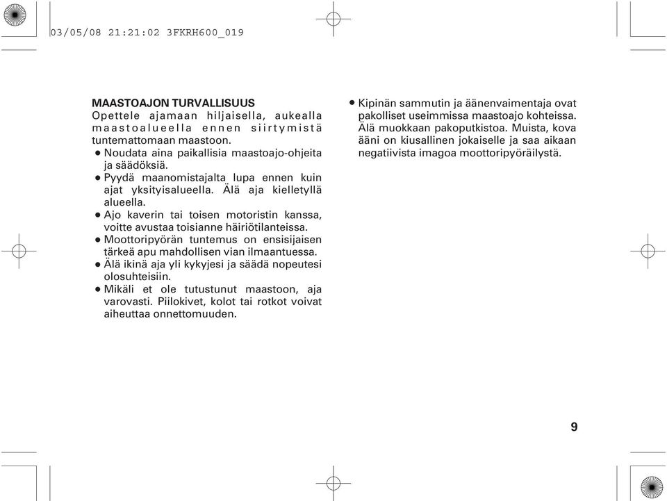 Ajo kaverin tai toisen motoristin kanssa, voitte avustaa toisianne häiriötilanteissa. Moottoripyörän tuntemus on ensisijaisen tärkeä apu mahdollisen vian ilmaantuessa.