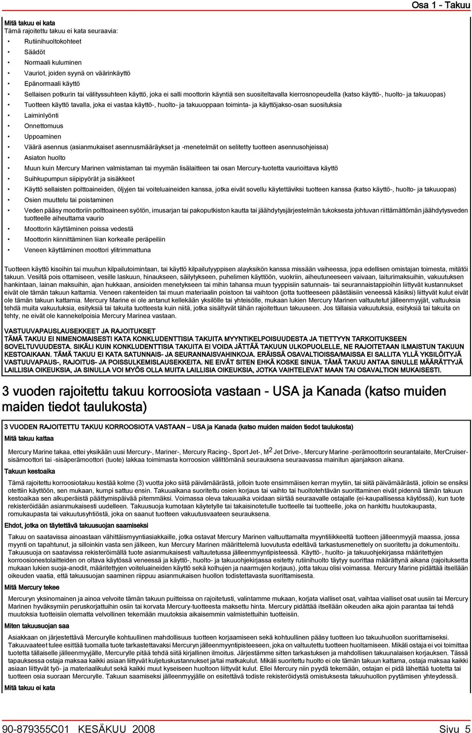 suosituksi Liminlyönti Onnettomuus Uppominen Väärä sennus (sinmukiset sennusmääräykset j -menetelmät on selitetty tuotteen sennusohjeiss) Asiton huolto Muun kuin Mercury Mrinen vlmistmn ti myymän