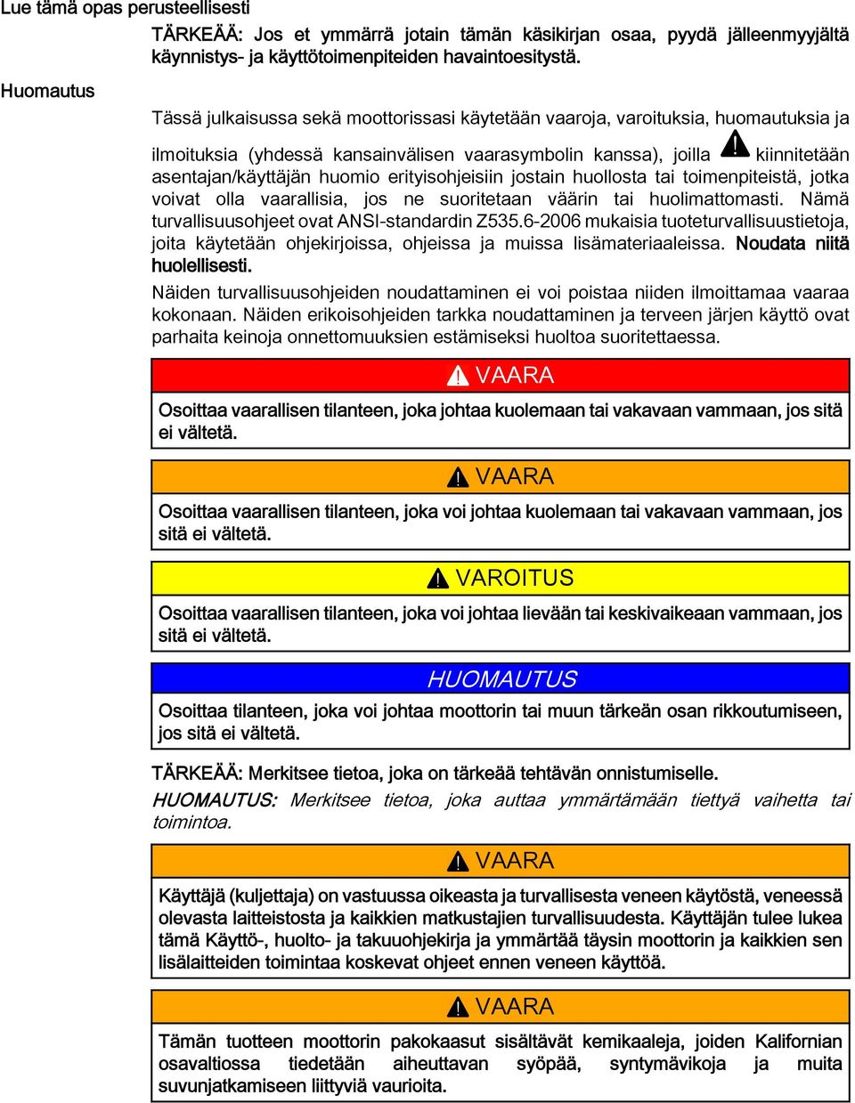 kiinnitetään sentjn/käyttäjän huomio erityisohjeisiin jostin huollost ti toimenpiteistä, jotk voivt oll vrllisi, jos ne suoritetn väärin ti huolimttomsti.