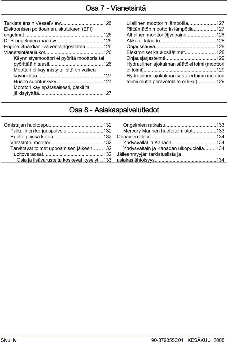 ..127 Liillinen moottorin lämpötil...127 Riittämätön moottorin lämpötil...127 Alhinen moottoriöljynpine...128 Akku ei ltudu...128 Ohjussuv...128 Elektroniset kukosäätimet...128 Ohjusjärjestelmä.