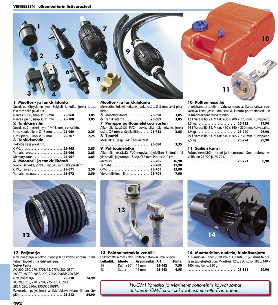 ....................... -, Yamaha, uros..................... -, Mercury, uros.................... -, Moottori- ja tankkiliitäntä Sokkeli letkulle, jonka sisäp. Ø mm sekä pikaliitin. OMC, naaras.