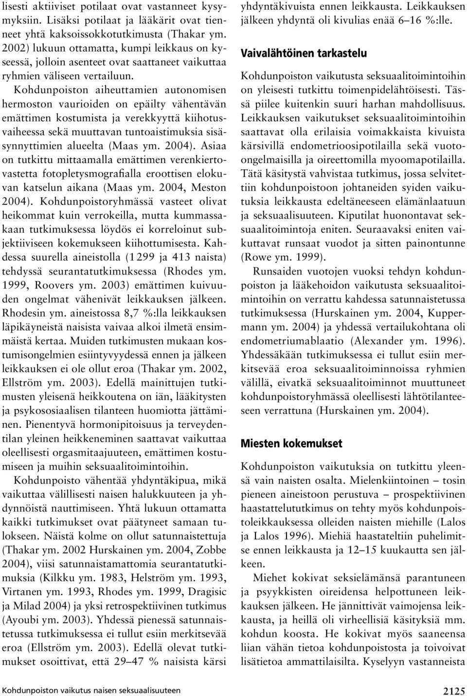 Kohdunpoiston aiheuttamien autonomisen hermoston vaurioiden on epäilty vähentävän emättimen kostumista ja verekkyyttä kiihotusvaiheessa sekä muuttavan tuntoaistimuksia sisäsynnyttimien alueelta (Maas