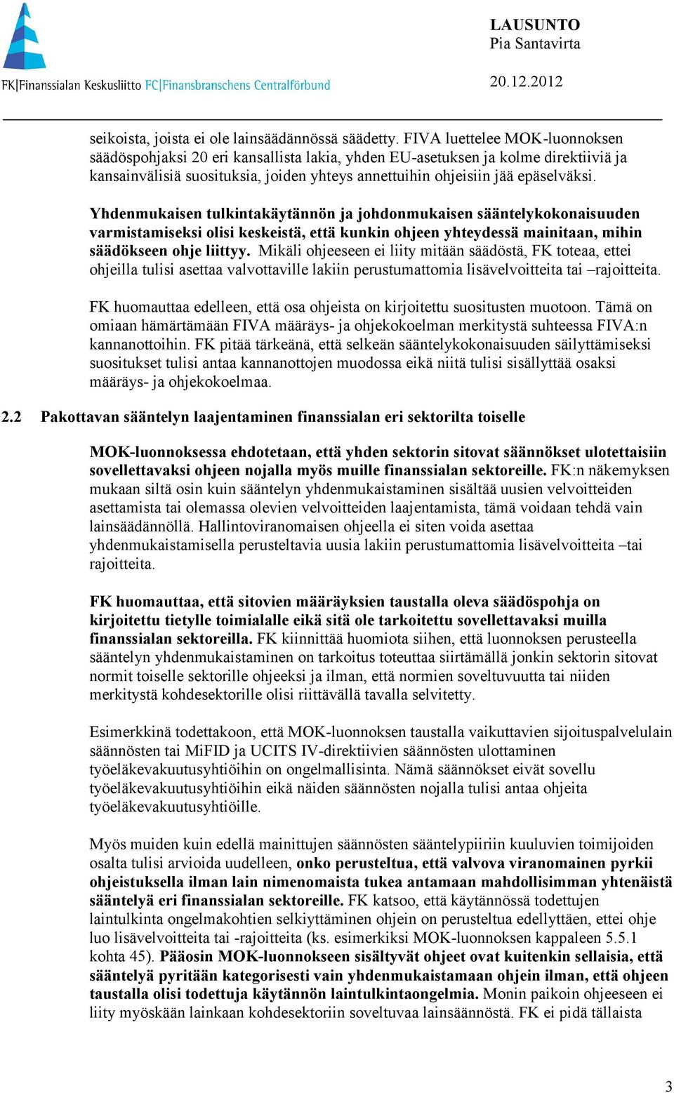 Yhdenmukaisen tulkintakäytännön ja johdonmukaisen sääntelykokonaisuuden varmistamiseksi olisi keskeistä, että kunkin ohjeen yhteydessä mainitaan, mihin säädökseen ohje liittyy.