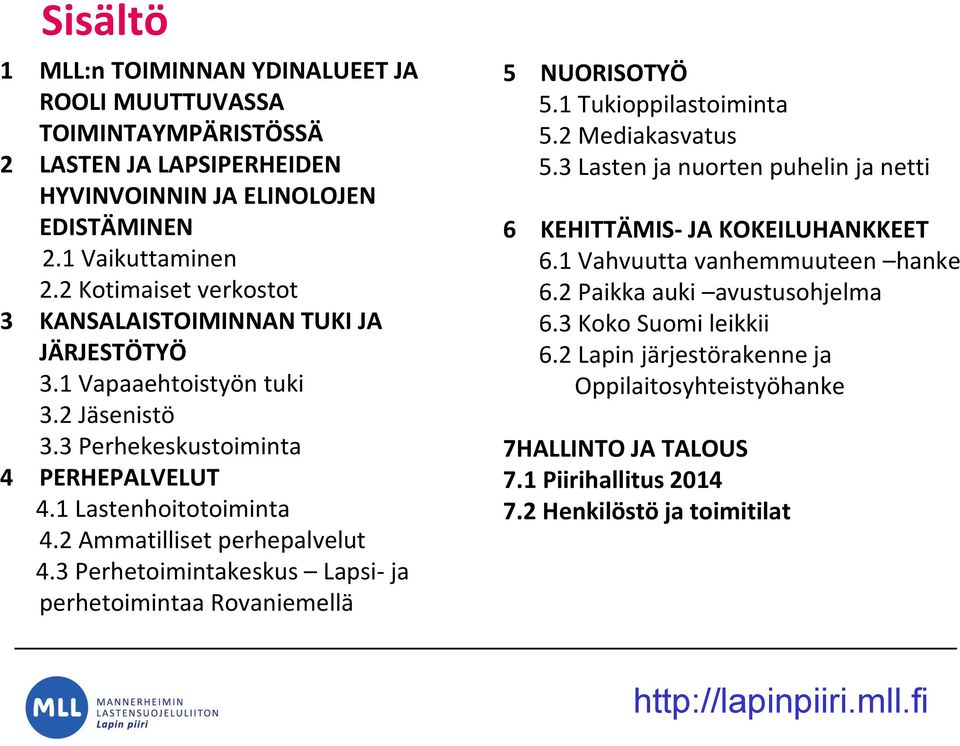 2 Ammatilliset perhepalvelut 4.3 Perhetoimintakeskus Lapsi- ja perhetoimintaa Rovaniemellä 5 NUORISOTYÖ 5.1 Tukioppilastoiminta 5.2 Mediakasvatus 5.