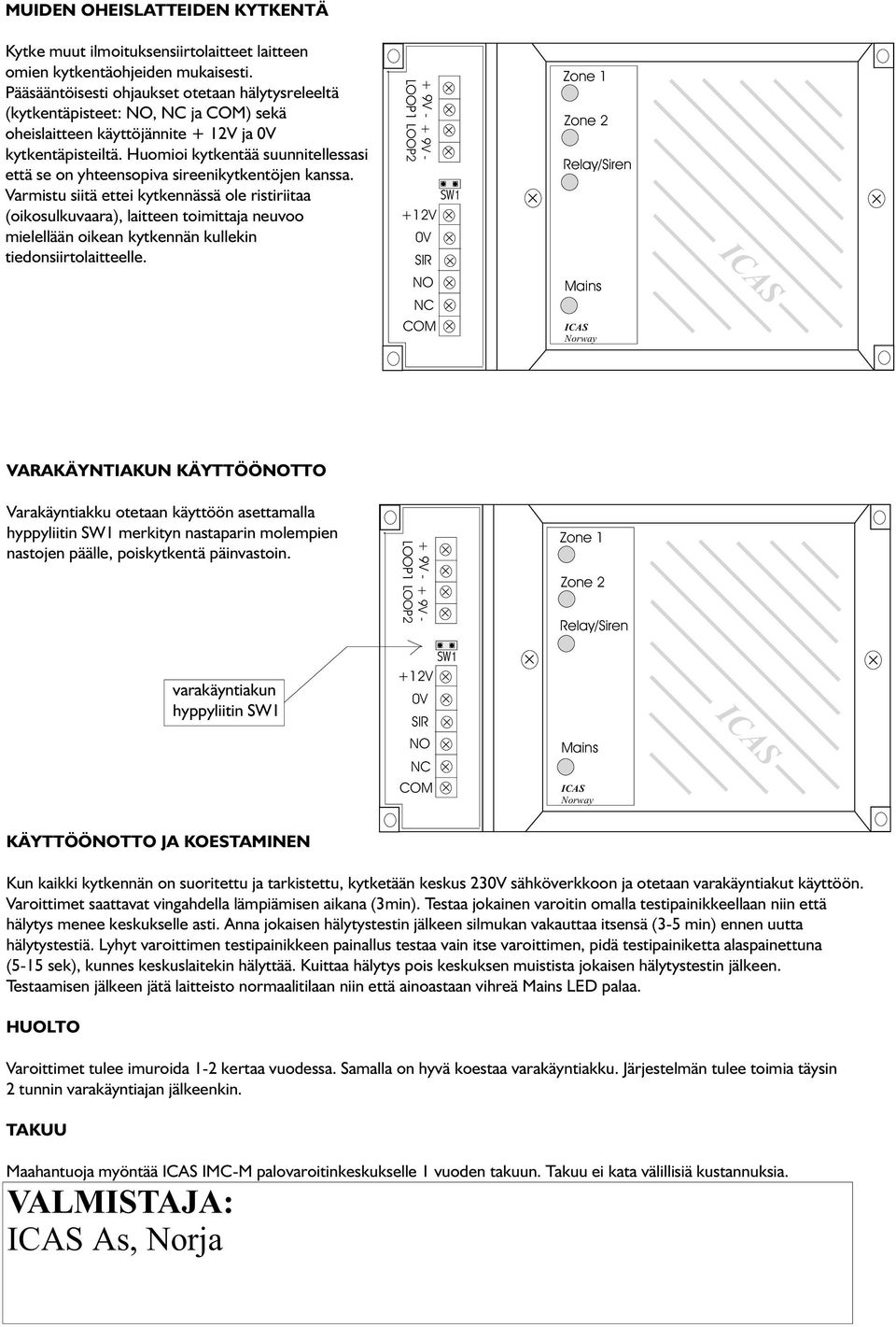 Huomioi kytkentää suunnitellessasi että se on yhteensopiva sireenikytkentöjen kanssa.