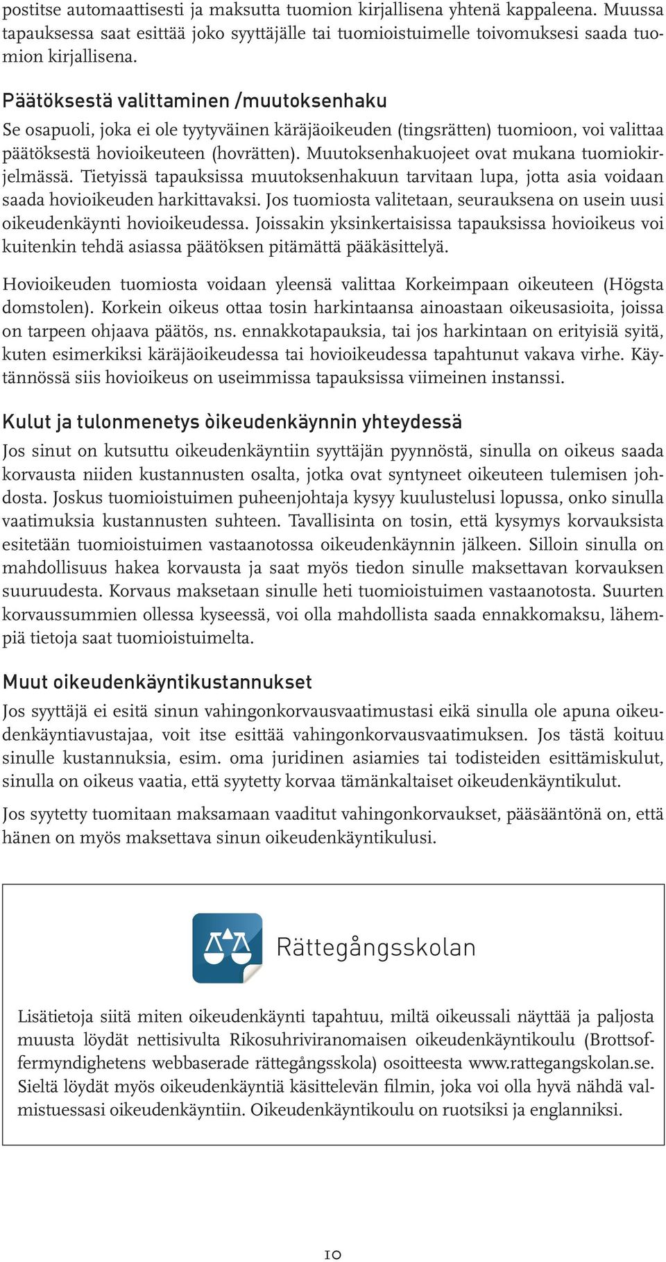 Muutoksenhakuojeet ovat mukana tuomiokirjelmässä. Tietyissä tapauksissa muutoksenhakuun tarvitaan lupa, jotta asia voidaan saada hovioikeuden harkittavaksi.